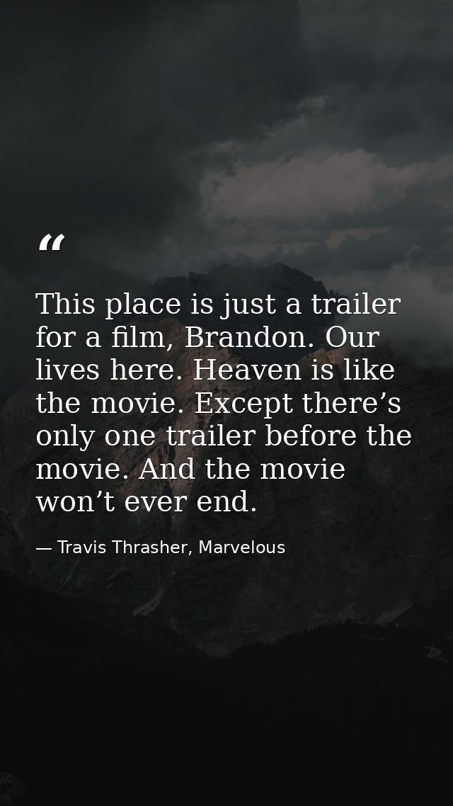 This place is just a trailer for a film, Brandon. Our lives here. Heaven is like the movie. Except there’s only one trai — Travis Thrasher, Marvelous