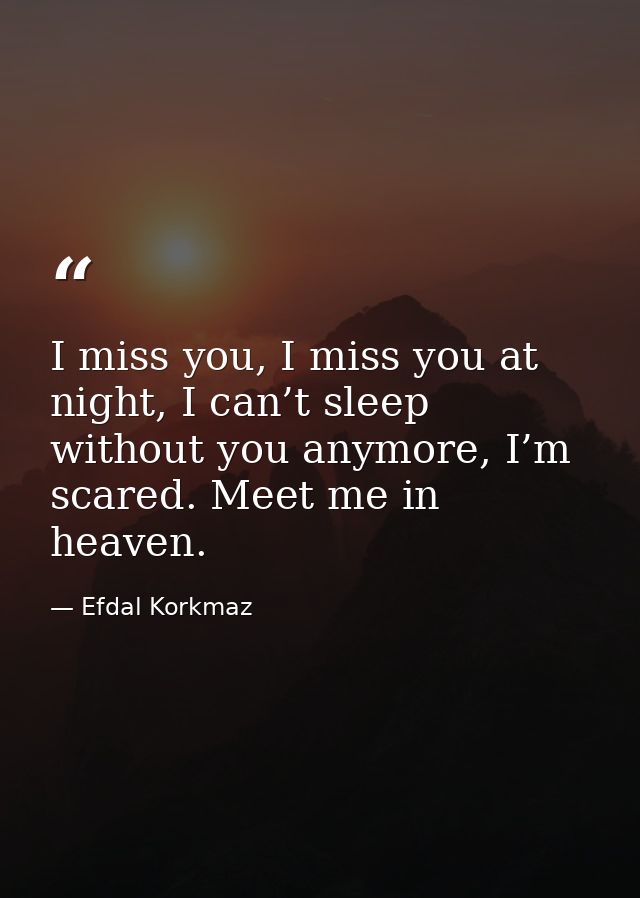 I miss you, I miss you at night, I can’t sleep without you anymore, I’m scared. Meet me in heaven. — Efdal Korkmaz