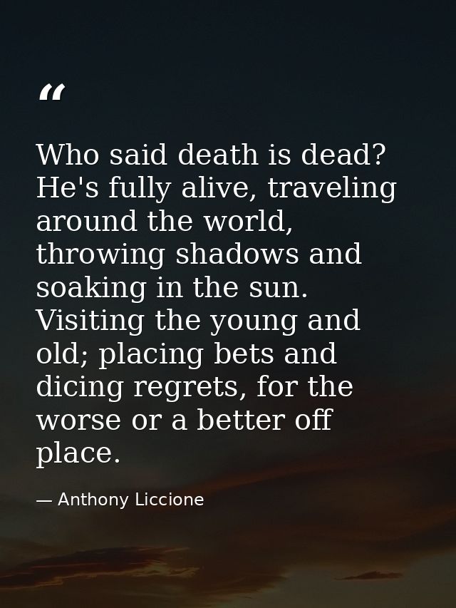 Who said death is dead? He's fully alive, traveling around the world, throwing shadows and soaking in the sun. Visiting  — Anthony Liccione