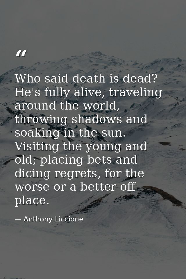 Who said death is dead? He's fully alive, traveling around the world, throwing shadows and soaking in the sun. Visiting  — Anthony Liccione