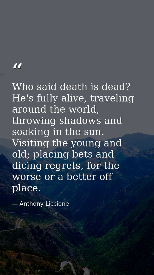 Who said death is dead? He's fully alive, traveling around the world, throwing shadows and soaking in the sun. Visiting  — Anthony Liccione