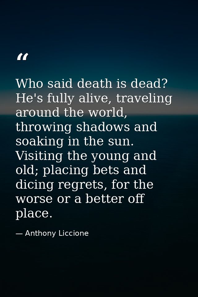 Who said death is dead? He's fully alive, traveling around the world, throwing shadows and soaking in the sun. Visiting  — Anthony Liccione