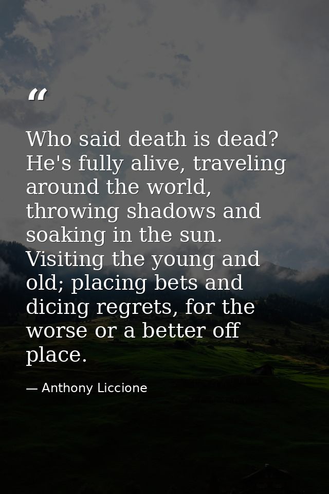 Who said death is dead? He's fully alive, traveling around the world, throwing shadows and soaking in the sun. Visiting  — Anthony Liccione