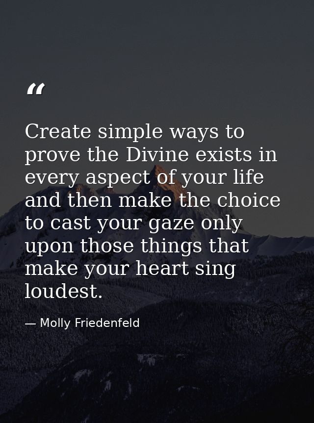 Create simple ways to prove the Divine exists in every aspect of your life and then make the choice to cast your gaze on — Molly Friedenfeld
