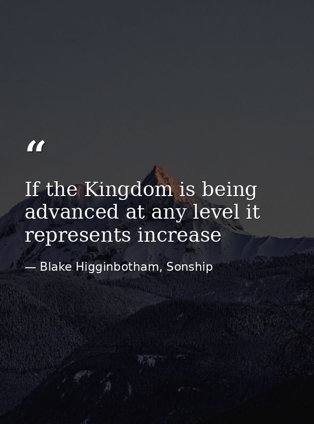 If the Kingdom is being advanced at any level it represents increase — Blake Higginbotham, Sonship