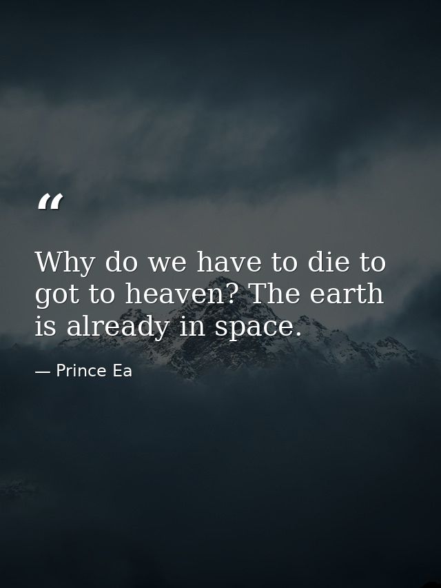 Why do we have to die to got to heaven? The earth is already in space. — Prince Ea