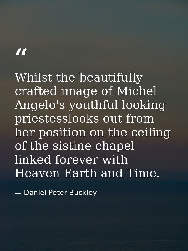 Whilst the beautifully crafted image of Michel Angelo's youthful looking priestesslooks out from her position on the cei — Daniel Peter Buckley