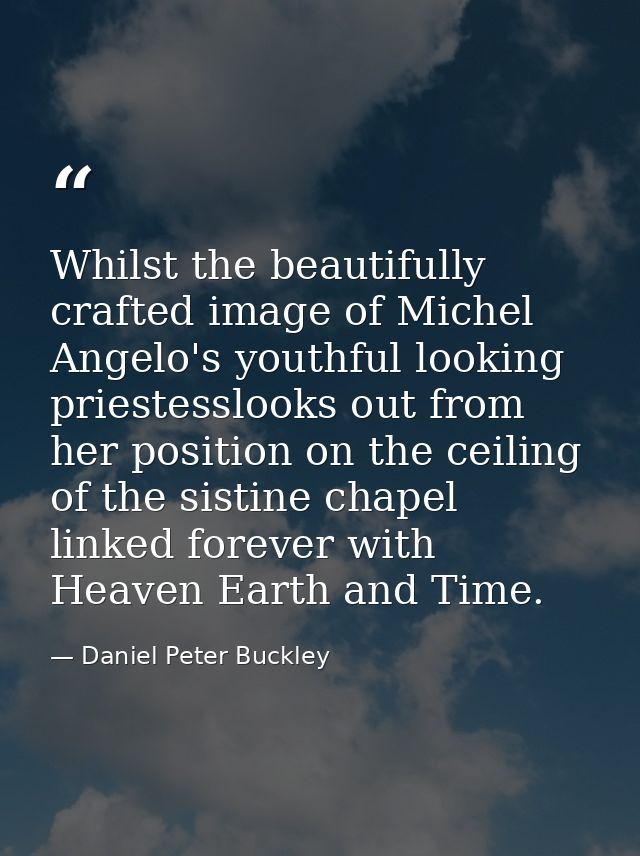 Whilst the beautifully crafted image of Michel Angelo's youthful looking priestesslooks out from her position on the cei — Daniel Peter Buckley