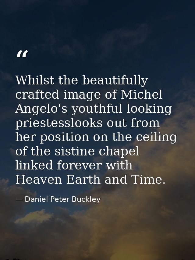 Whilst the beautifully crafted image of Michel Angelo's youthful looking priestesslooks out from her position on the cei — Daniel Peter Buckley
