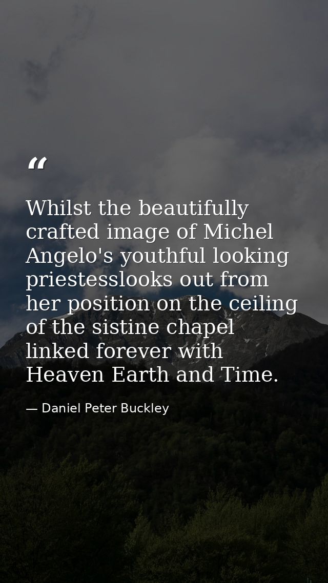 Whilst the beautifully crafted image of Michel Angelo's youthful looking priestesslooks out from her position on the cei — Daniel Peter Buckley