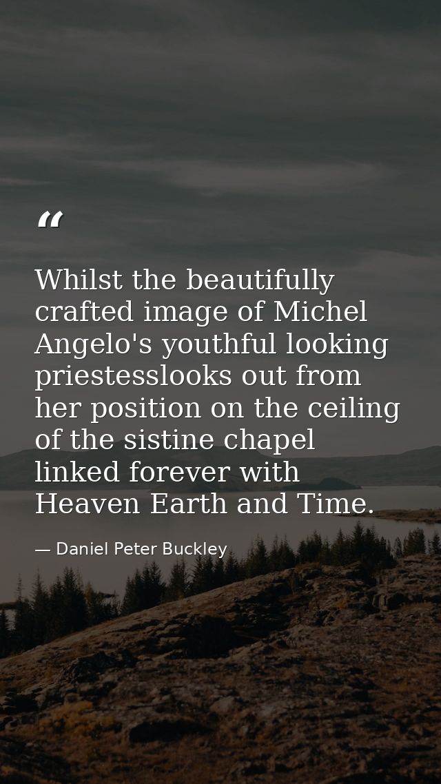 Whilst the beautifully crafted image of Michel Angelo's youthful looking priestesslooks out from her position on the cei — Daniel Peter Buckley