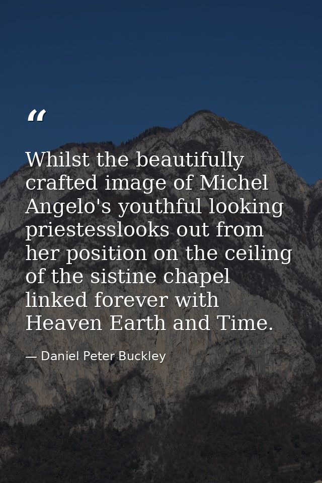 Whilst the beautifully crafted image of Michel Angelo's youthful looking priestesslooks out from her position on the cei — Daniel Peter Buckley