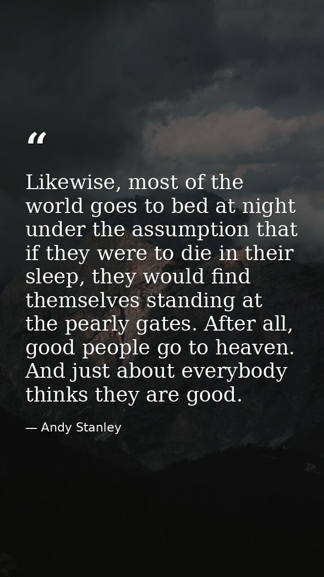 Likewise, most of the world goes to bed at night under the assumption that if they were to die in their sleep, they woul — Andy Stanley