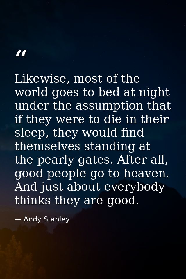 Likewise, most of the world goes to bed at night under the assumption that if they were to die in their sleep, they woul — Andy Stanley