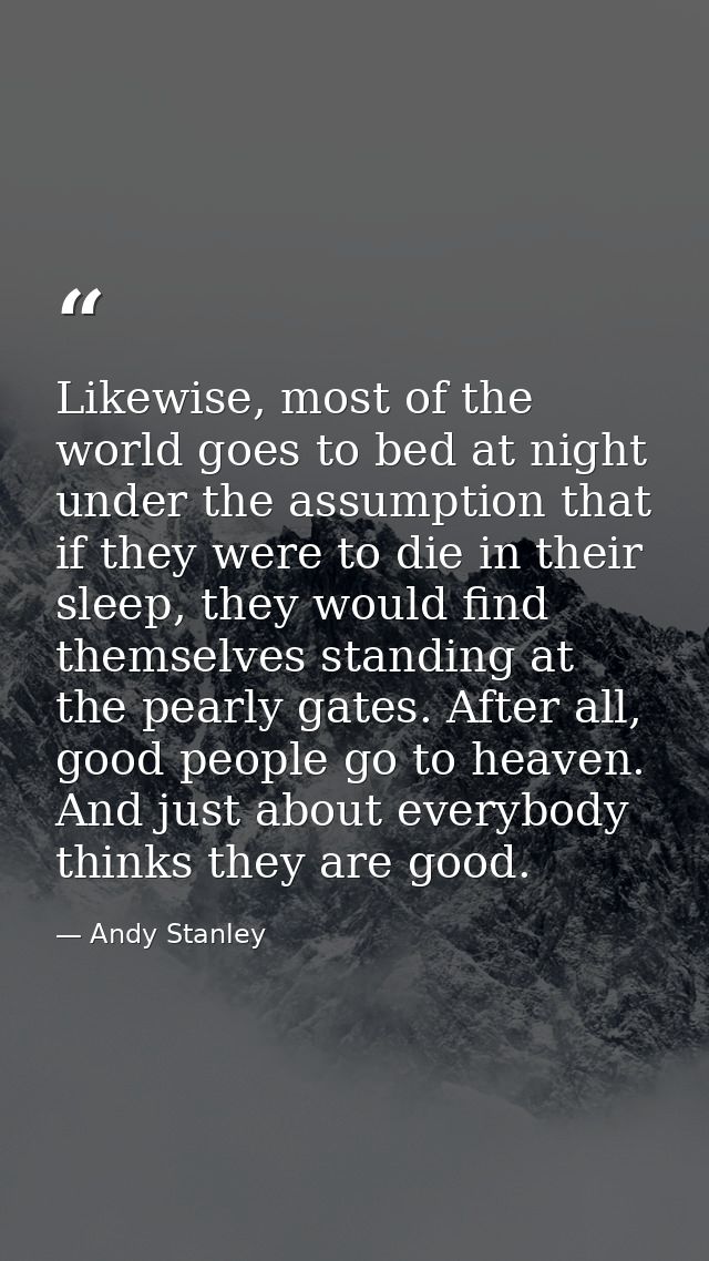 Likewise, most of the world goes to bed at night under the assumption that if they were to die in their sleep, they woul — Andy Stanley