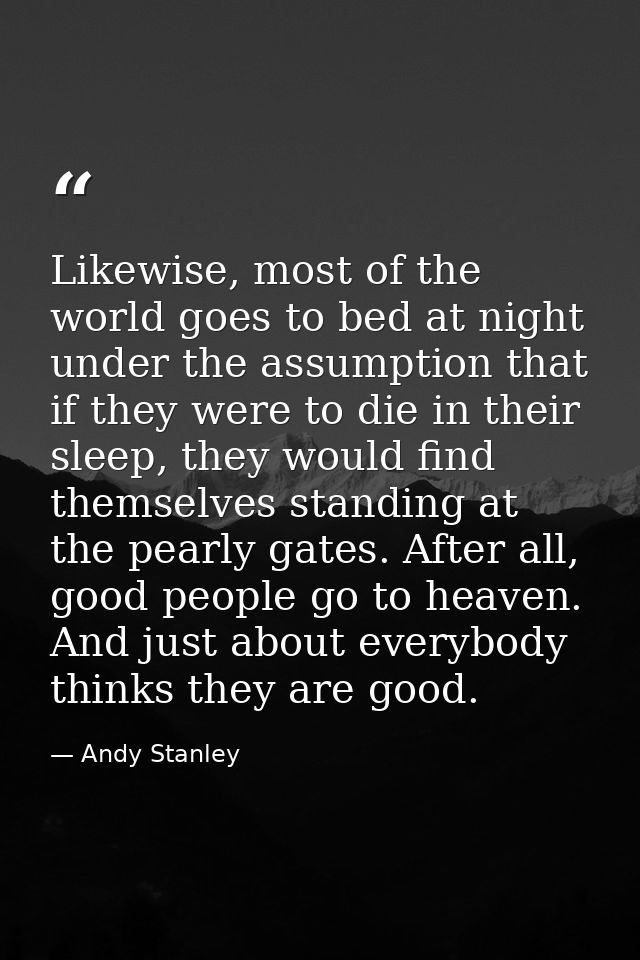 Likewise, most of the world goes to bed at night under the assumption that if they were to die in their sleep, they woul — Andy Stanley