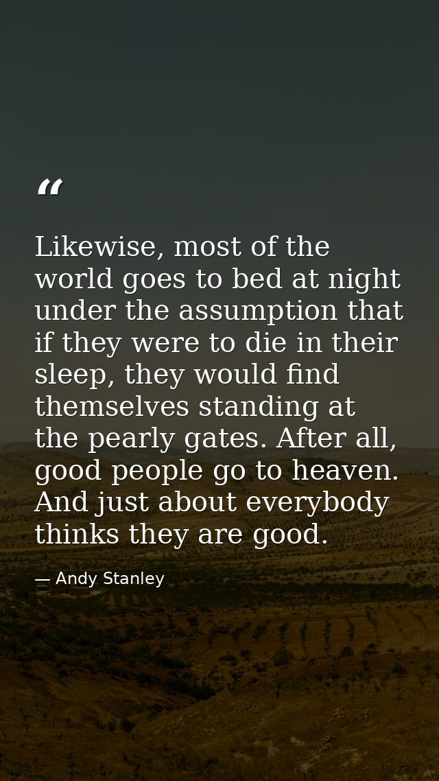 Likewise, most of the world goes to bed at night under the assumption that if they were to die in their sleep, they woul — Andy Stanley