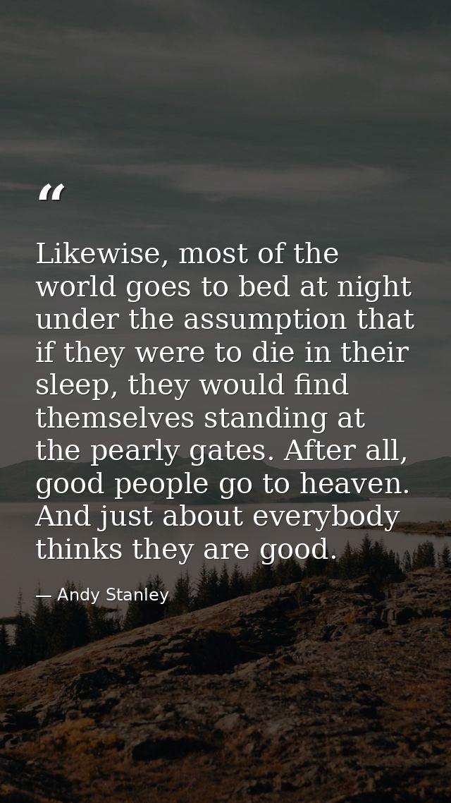Likewise, most of the world goes to bed at night under the assumption that if they were to die in their sleep, they woul — Andy Stanley