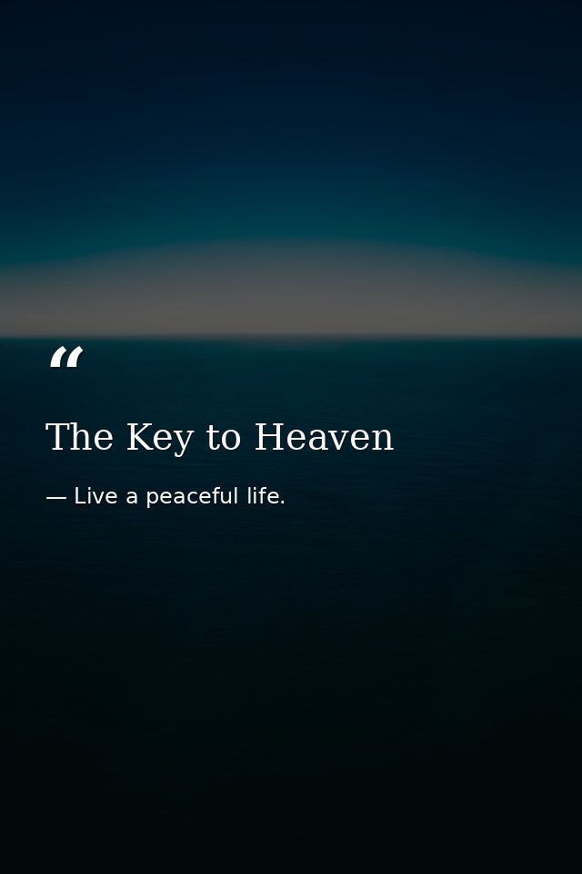 The Key to Heaven — Live a peaceful life.