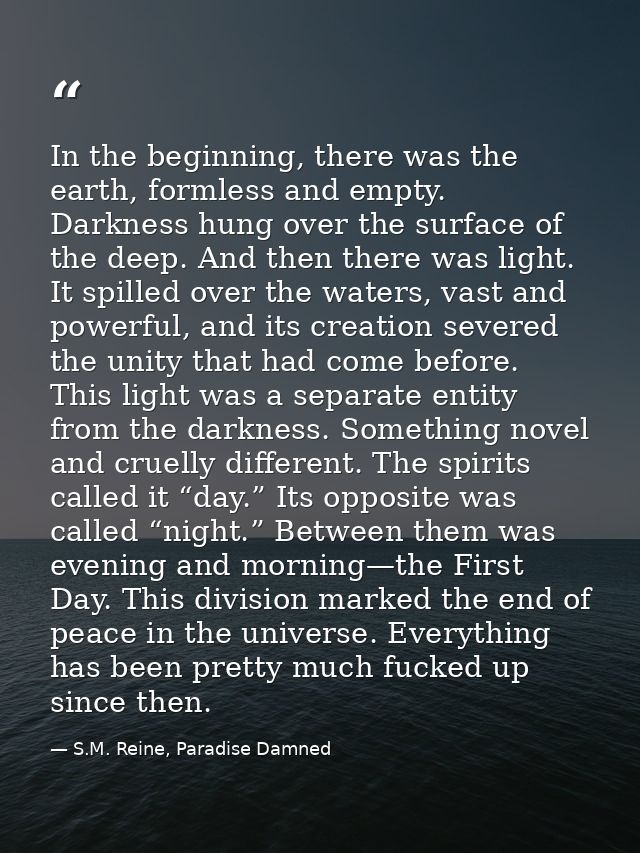 In the beginning, there was the earth, formless and empty. Darkness hung over the surface of the deep. And then there wa — S.M. Reine, Paradise Damned