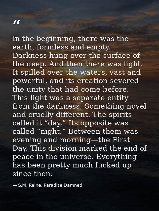 In the beginning, there was the earth, formless and empty. Darkness hung over the surface of the deep. And then there wa — S.M. Reine, Paradise Damned