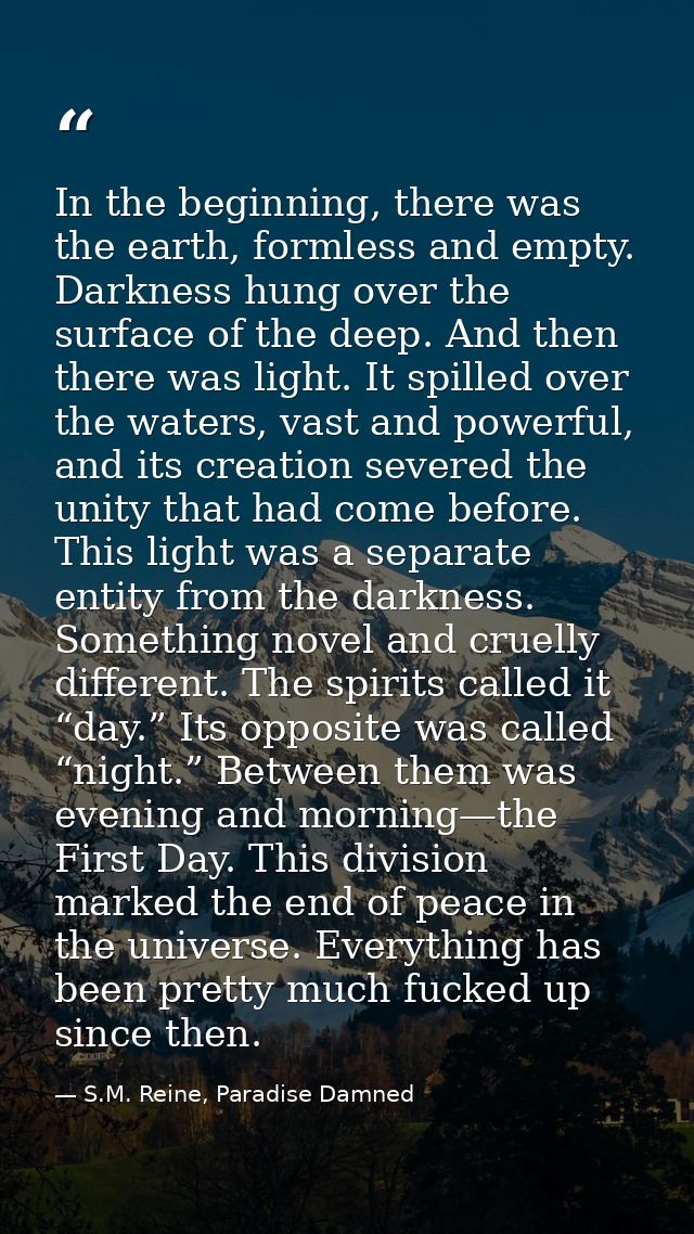 In the beginning, there was the earth, formless and empty. Darkness hung over the surface of the deep. And then there wa — S.M. Reine, Paradise Damned