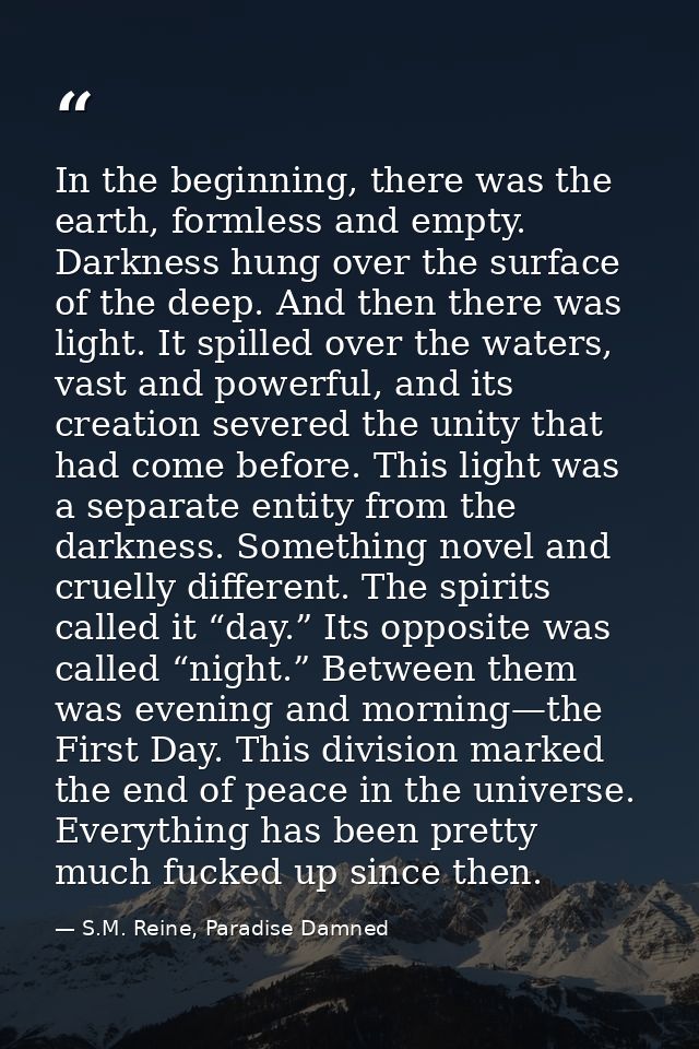 In the beginning, there was the earth, formless and empty. Darkness hung over the surface of the deep. And then there wa — S.M. Reine, Paradise Damned