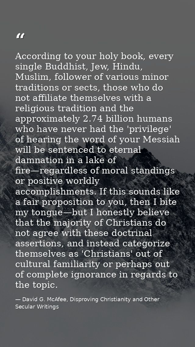 According to your holy book, every single Buddhist, Jew, Hindu, Muslim, follower of various minor traditions or sects, t — David G. McAfee, Disproving Christianity and Other Secular Writings