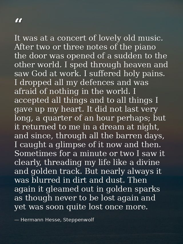 It was at a concert of lovely old music. After two or three notes of the piano the door was opened of a sudden to the ot — Hermann Hesse, Steppenwolf