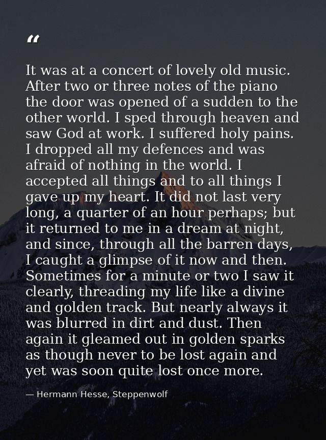 It was at a concert of lovely old music. After two or three notes of the piano the door was opened of a sudden to the ot — Hermann Hesse, Steppenwolf
