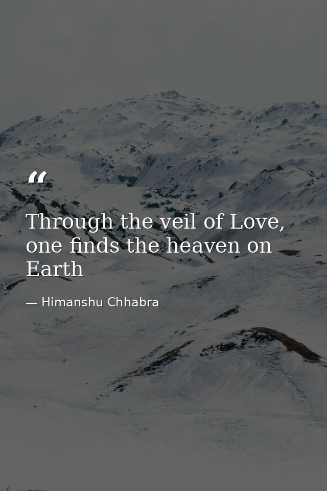 Through the veil of Love, one finds the heaven on Earth — Himanshu Chhabra