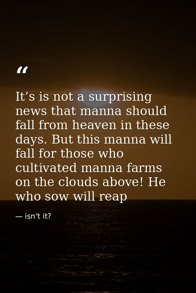 It’s is not a surprising news that manna should fall from heaven in these days. But this manna will fall for those who c — isn't it?