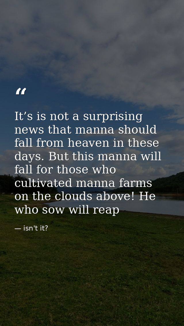 It’s is not a surprising news that manna should fall from heaven in these days. But this manna will fall for those who c — isn't it?