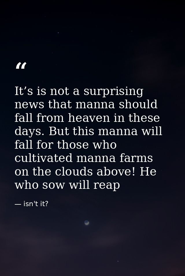 It’s is not a surprising news that manna should fall from heaven in these days. But this manna will fall for those who c — isn't it?