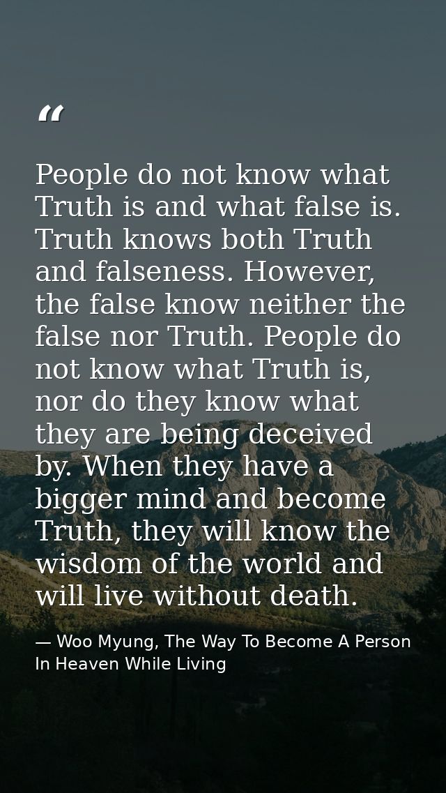 People do not know what Truth is and what false is. Truth knows both Truth and falseness. However, the false know neithe — Woo Myung, The Way To Become A Person In Heaven While Living