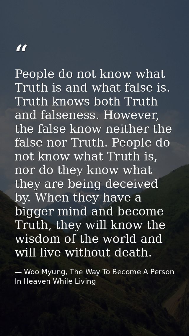 People do not know what Truth is and what false is. Truth knows both Truth and falseness. However, the false know neithe — Woo Myung, The Way To Become A Person In Heaven While Living