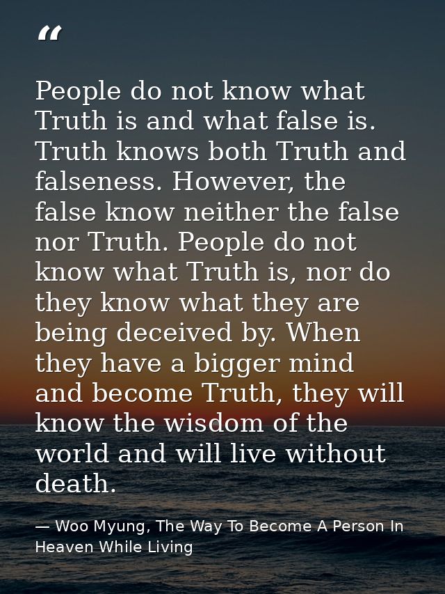 People do not know what Truth is and what false is. Truth knows both Truth and falseness. However, the false know neithe — Woo Myung, The Way To Become A Person In Heaven While Living