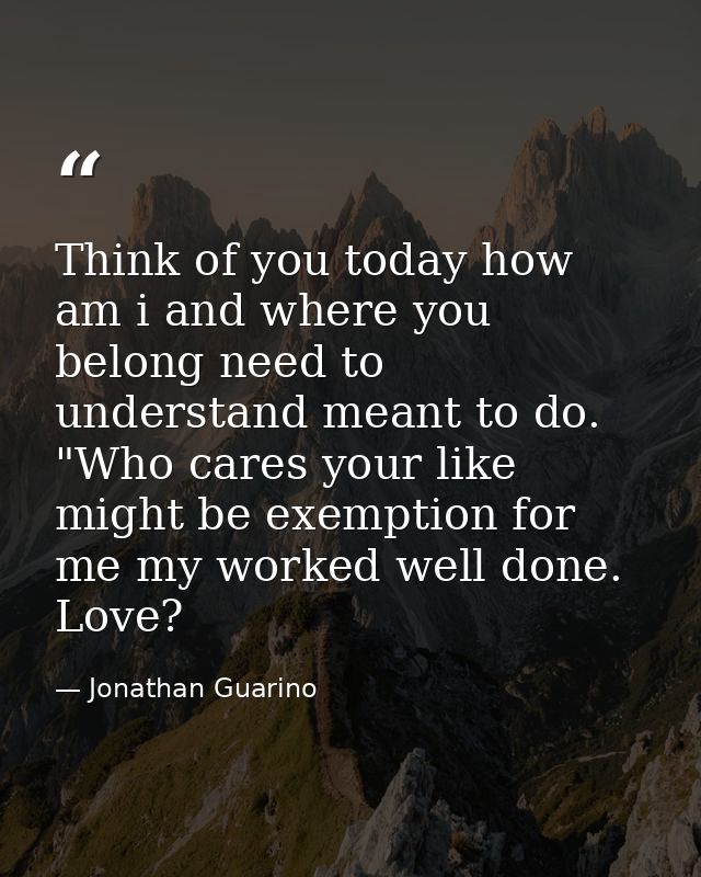 Think of you today how am i and where you belong need to understand meant to do. "Who cares your like might be exemption — Jonathan Guarino