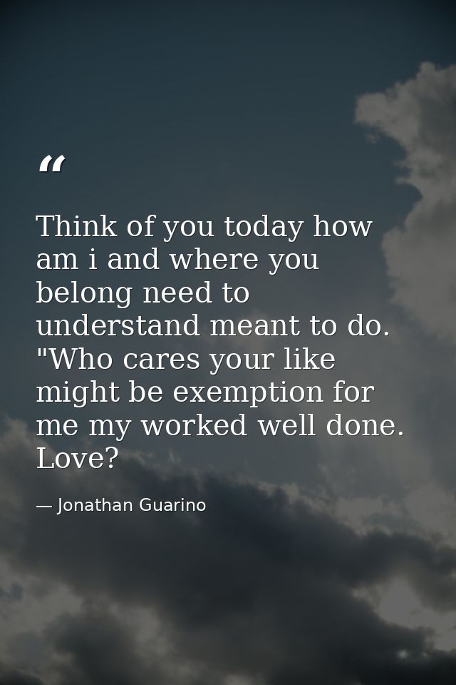 Think of you today how am i and where you belong need to understand meant to do. "Who cares your like might be exemption — Jonathan Guarino