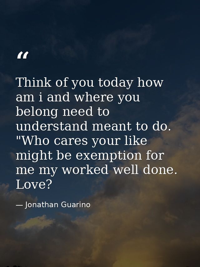 Think of you today how am i and where you belong need to understand meant to do. "Who cares your like might be exemption — Jonathan Guarino