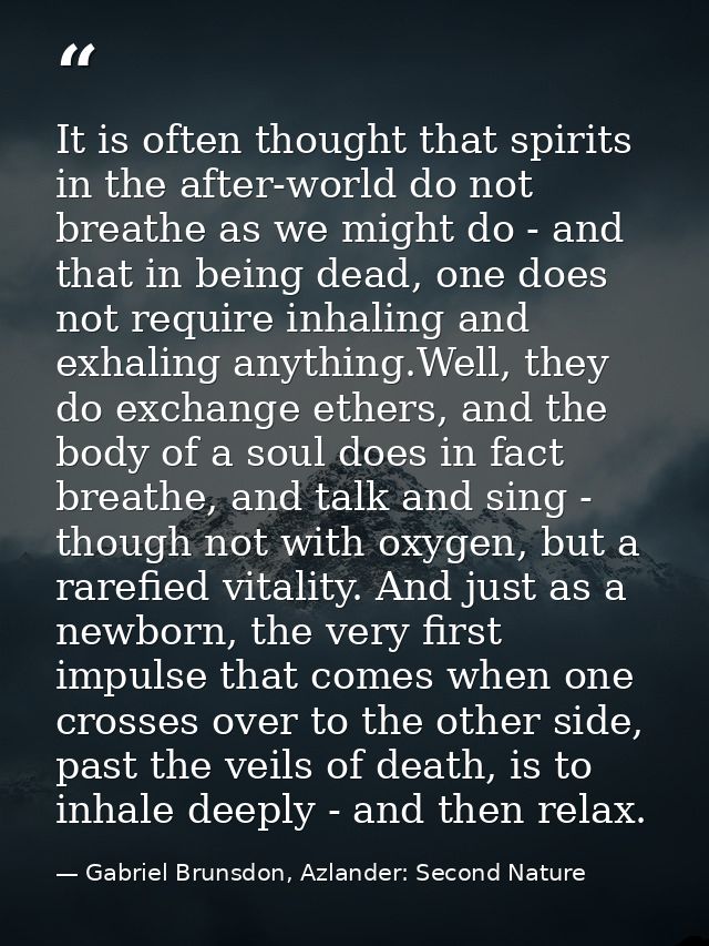 It is often thought that spirits in the after-world do not breathe as we might do - and that in being dead, one does not — Gabriel Brunsdon, Azlander: Second Nature