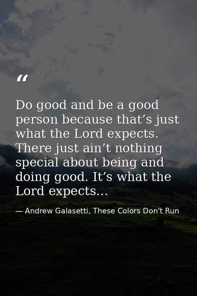 Do good and be a good person because that’s just what the Lord expects. There just ain’t nothing special about being and — Andrew Galasetti, These Colors Don't Run