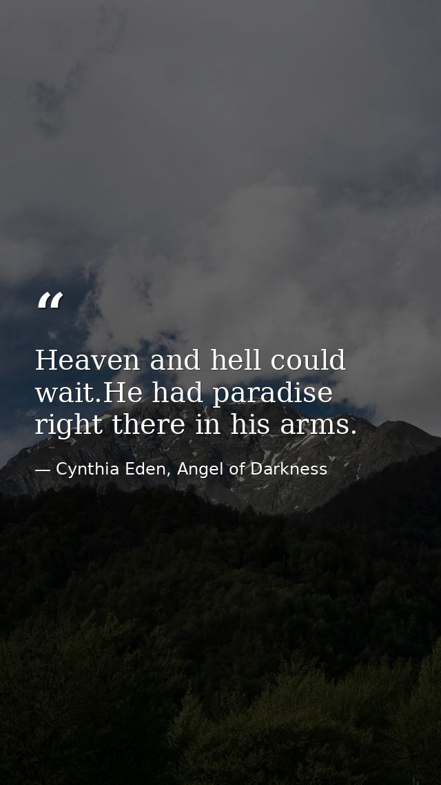 Heaven and hell could wait.He had paradise right there in his arms. — Cynthia Eden, Angel of Darkness