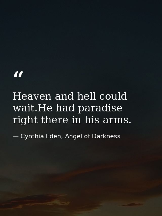 Heaven and hell could wait.He had paradise right there in his arms. — Cynthia Eden, Angel of Darkness