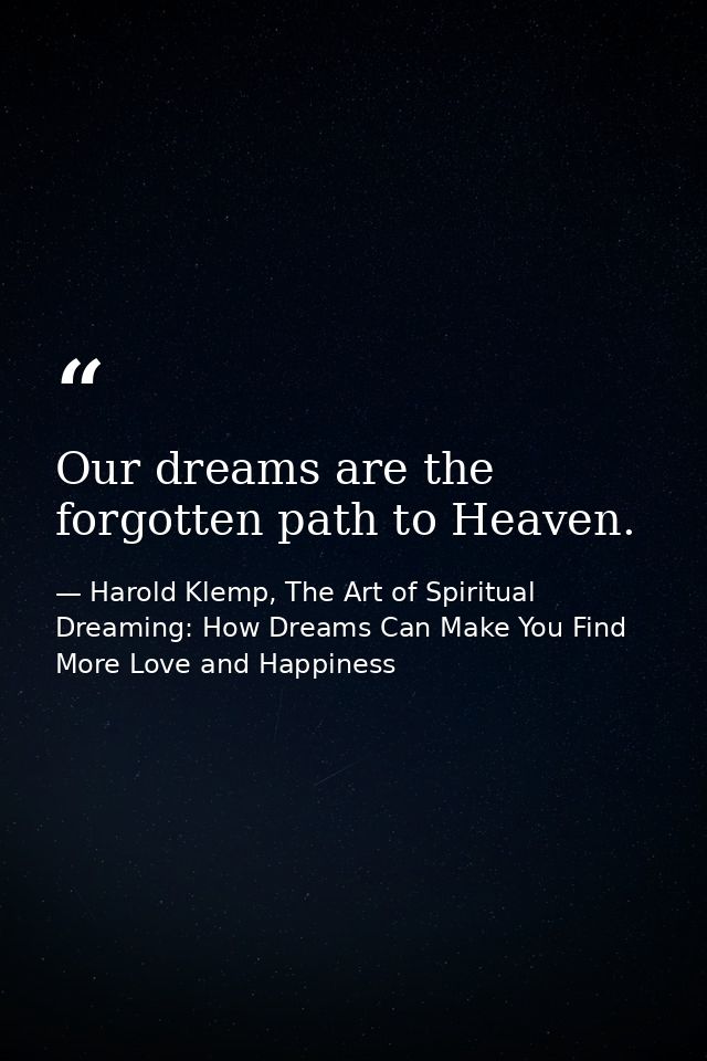 Our dreams are the forgotten path to Heaven. — Harold Klemp, The Art of Spiritual Dreaming: How Dreams Can Make You Find More Love and Happiness