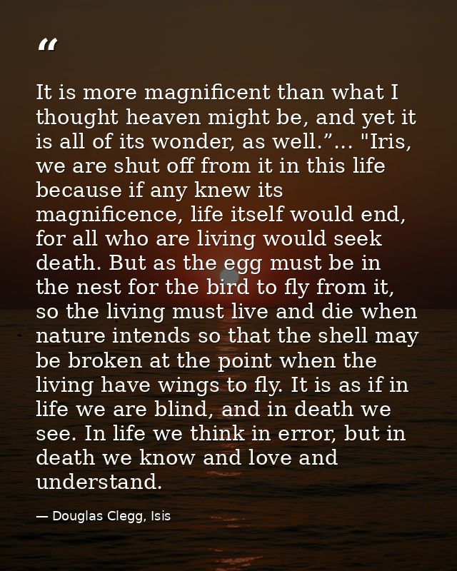 It is more magnificent than what I thought heaven might be, and yet it is all of its wonder, as well.”... "Iris, we are  — Douglas Clegg, Isis