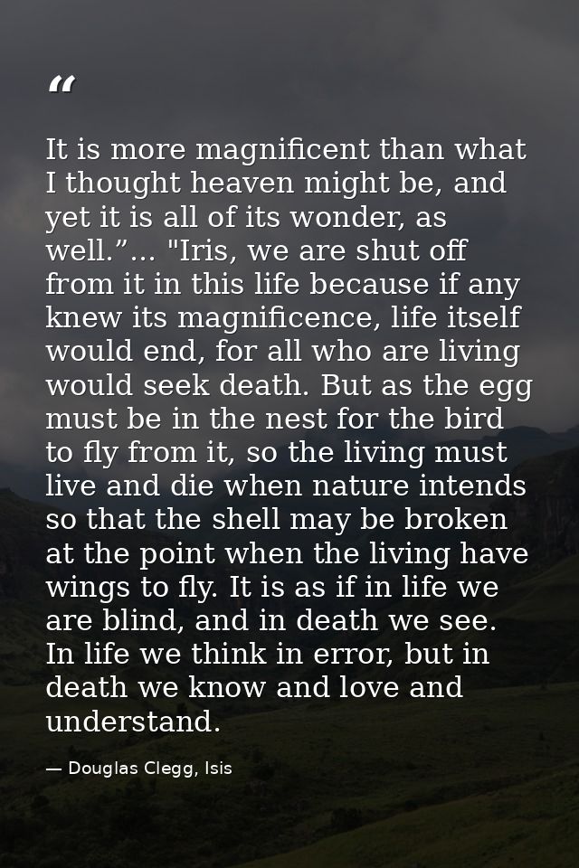 It is more magnificent than what I thought heaven might be, and yet it is all of its wonder, as well.”... "Iris, we are  — Douglas Clegg, Isis
