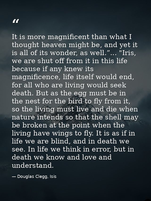 It is more magnificent than what I thought heaven might be, and yet it is all of its wonder, as well.”... "Iris, we are  — Douglas Clegg, Isis