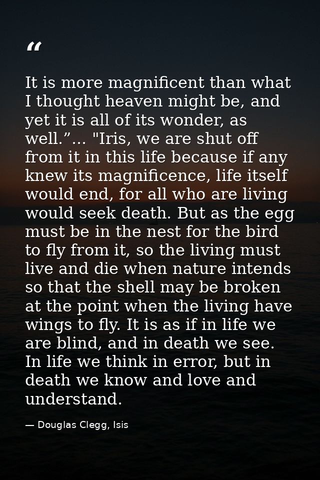 It is more magnificent than what I thought heaven might be, and yet it is all of its wonder, as well.”... "Iris, we are  — Douglas Clegg, Isis