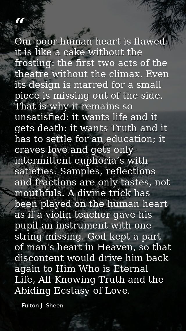 Our poor human heart is flawed: it is like a cake without the frosting: the first two acts of the theatre without the cl — Fulton J. Sheen
